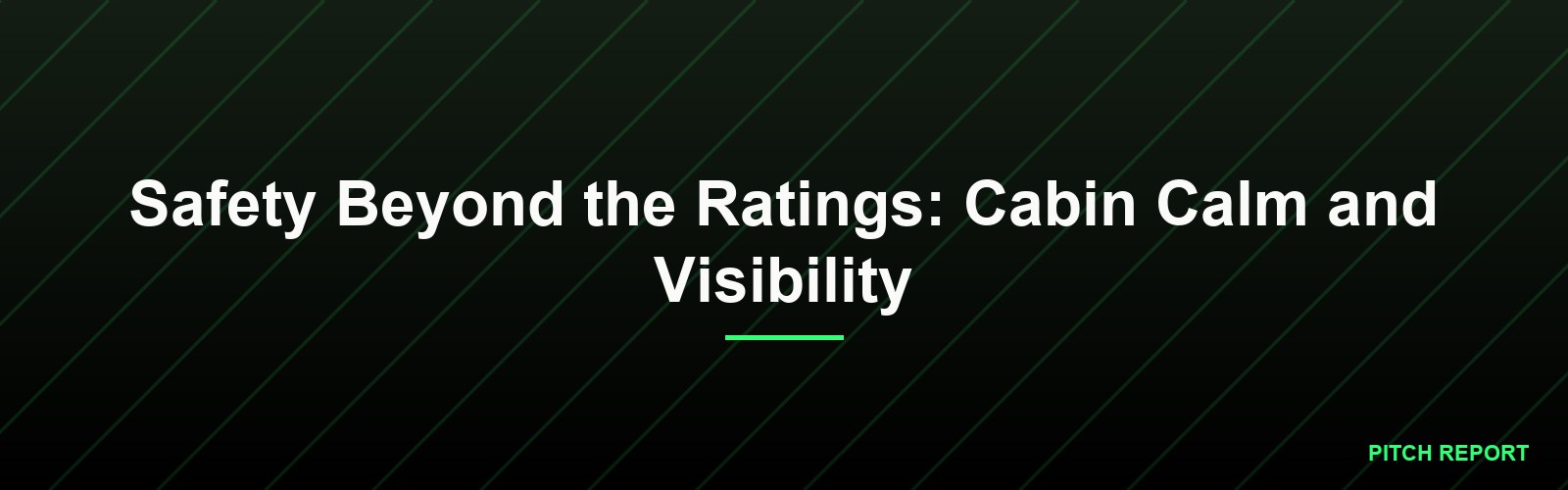 Safety Beyond the Ratings: Cabin Calm and Visibility