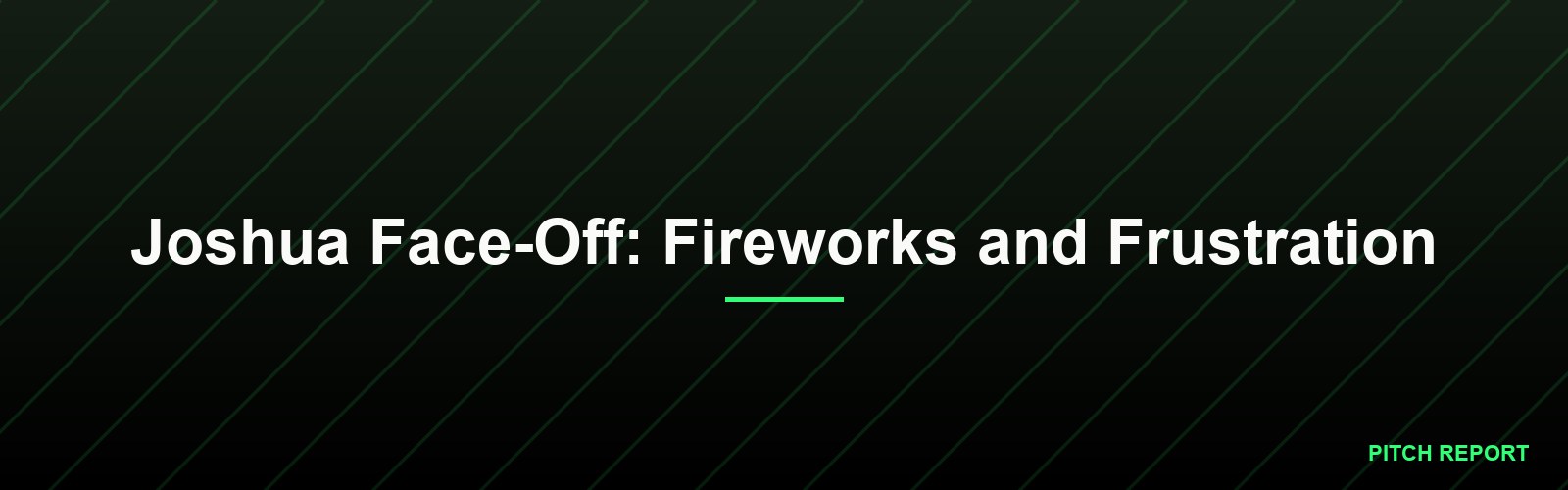 Joshua Face-Off: Fireworks and Frustration