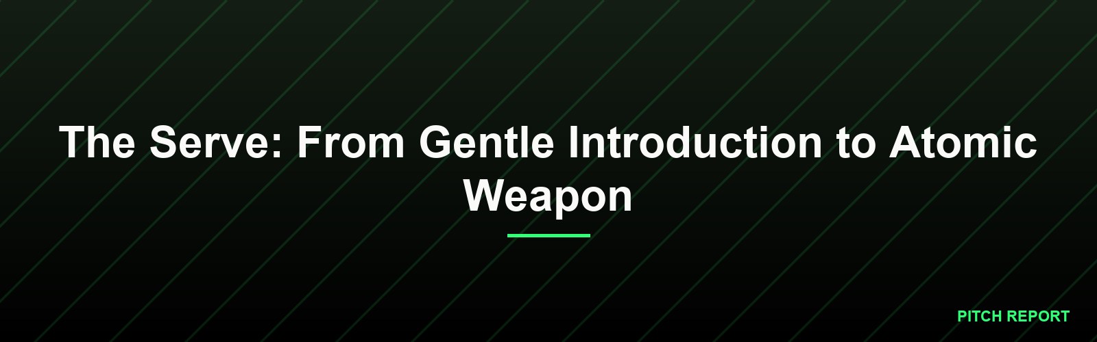The Serve: From Gentle Introduction to Atomic Weapon