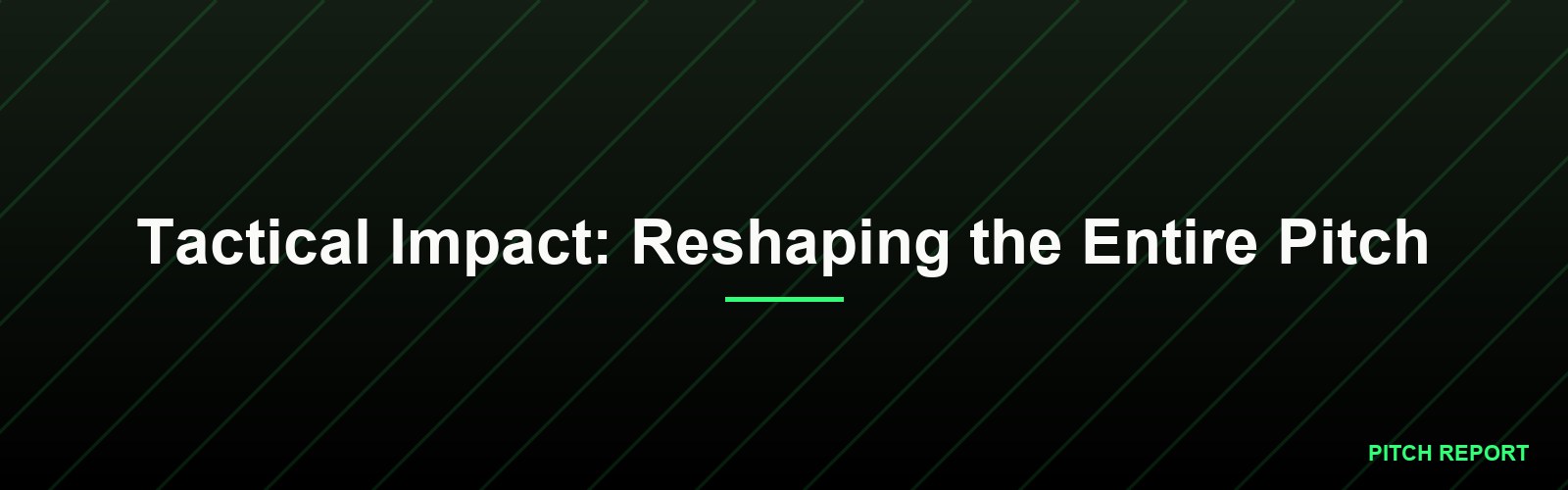 Tactical Impact: Reshaping the Entire Pitch